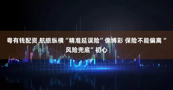 粤有钱配资 航旅纵横“精准延误险”像博彩 保险不能偏离“风险兜底”初心